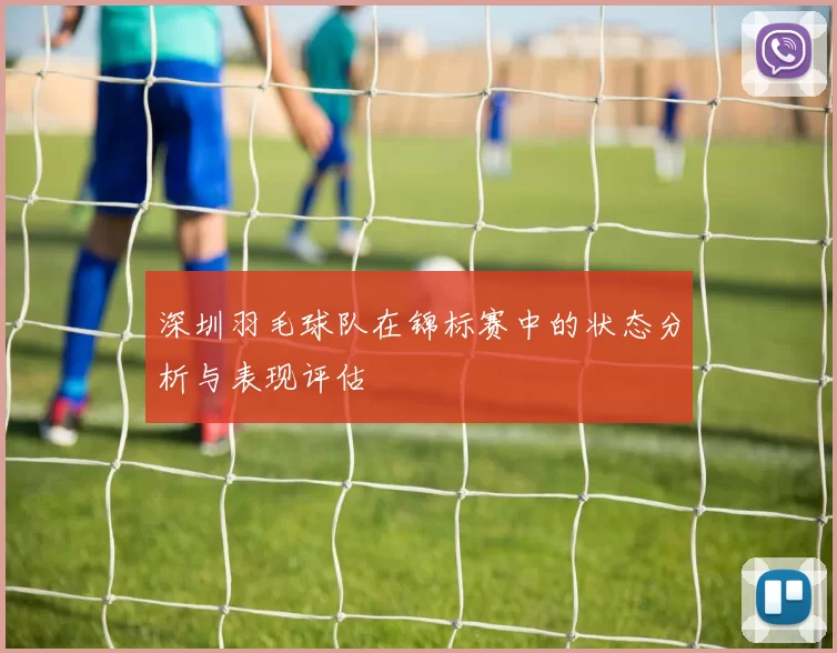 深圳羽毛球队在锦标赛中的状态分析与表现评估